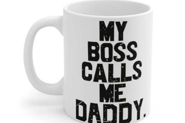 My Boss Calls Me Daddy. – White 11oz Ceramic Coffee Mug