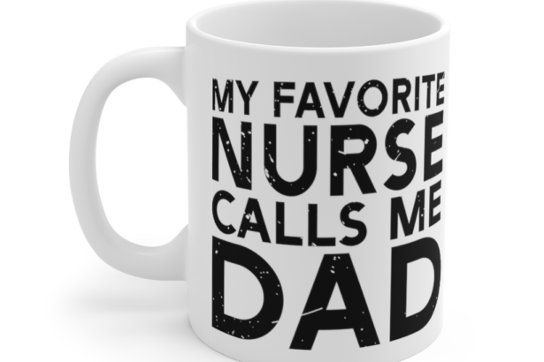 My Favorite Nurse Calls Me Dad – White 11oz Ceramic Coffee Mug (3)