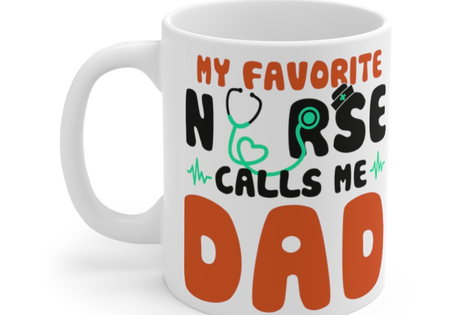 My Favorite Nurse Calls Me Dad – White 11oz Ceramic Coffee Mug