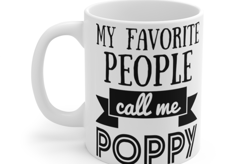 My Favorite People Call Me Poppy – White 11oz Ceramic Coffee Mug