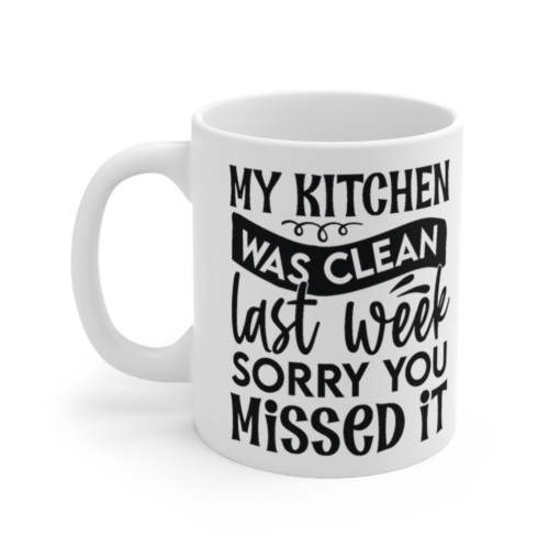My Kitchen was Clean Last Week Sorry You Missed It – White 11oz Ceramic Coffee Mug (6)
