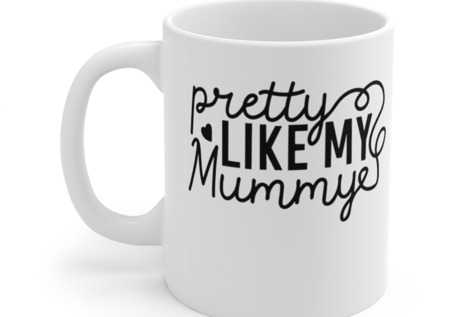 Pretty Like My Mummy – White 11oz Ceramic Coffee Mug