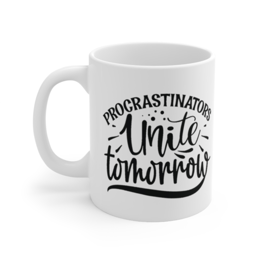 Procrastinators Unite Tomorrow – White 11oz Ceramic Coffee Mug (6)