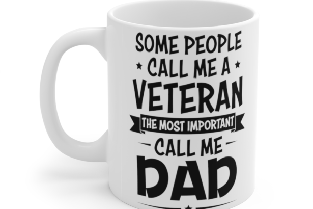Some Call Me A Veteran The Most Important Call Me Dad – White 11oz Ceramic Coffee Mug