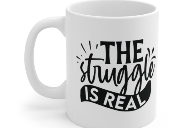 The Struggle is Real – White 11oz Ceramic Coffee Mug (7)