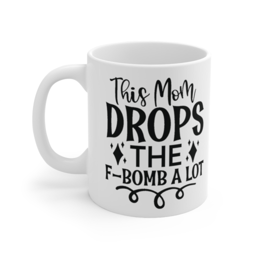 This Mom Drops the F-bomb A Lot – White 11oz Ceramic Coffee Mug (4)