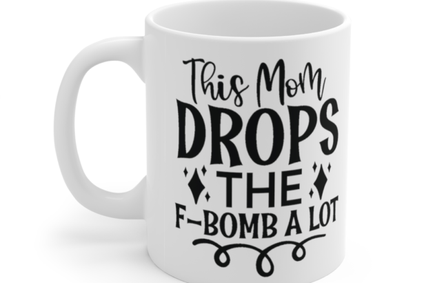 This Mom Drops the F-bomb A Lot – White 11oz Ceramic Coffee Mug (4)