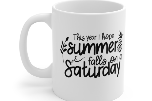 This Year I Hope Summer Falls on a Saturday – White 11oz Ceramic Coffee Mug