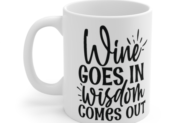 Wine Goes In Wisdom Comes Out – White 11oz Ceramic Coffee Mug (6)