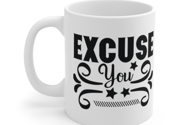 Excuse You – White 11oz Ceramic Coffee Mug (4)