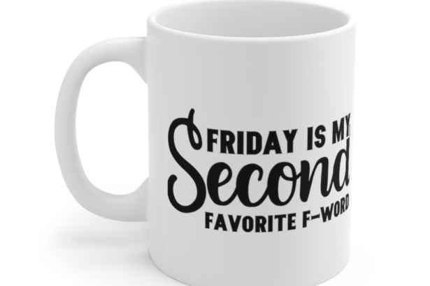 Friday is My Second Favorite F-Word – White 11oz Ceramic Coffee Mug (3)