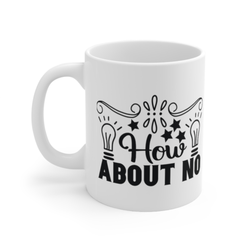 How About No – White 11oz Ceramic Coffee Mug (5)