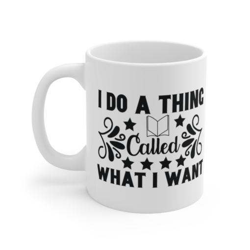 I Do A Thing Called What I Want – White 11oz Ceramic Coffee Mug (5)