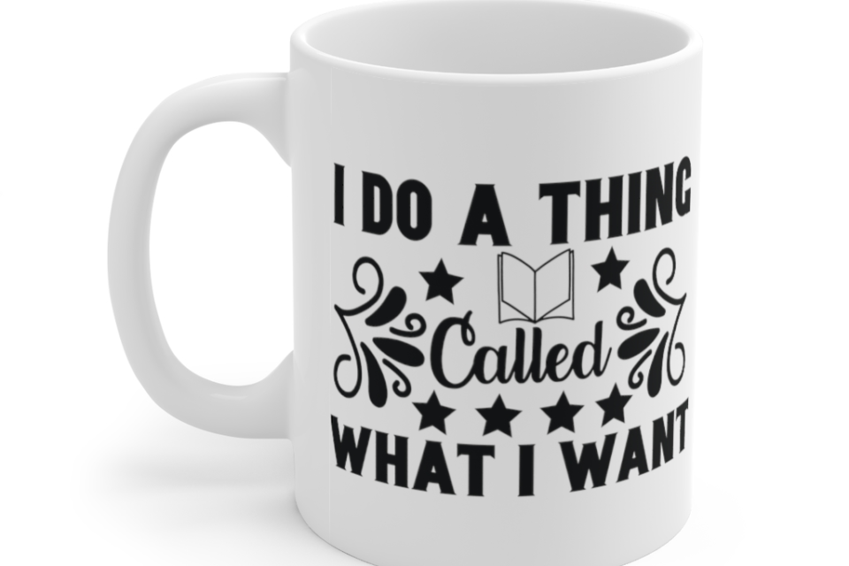 I Do A Thing Called What I Want – White 11oz Ceramic Coffee Mug (5)