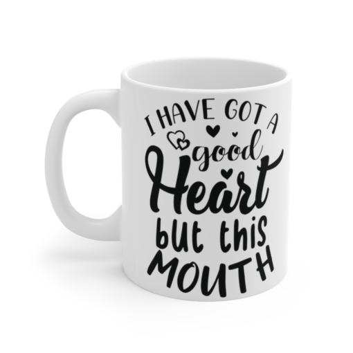 I have Got a Good Heart but This Mouth – White 11oz Ceramic Coffee Mug