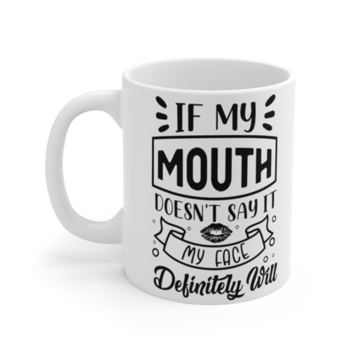 If My Mouth doesn’t Say It My Face Definitely Will – White 11oz Ceramic Coffee Mug (12)