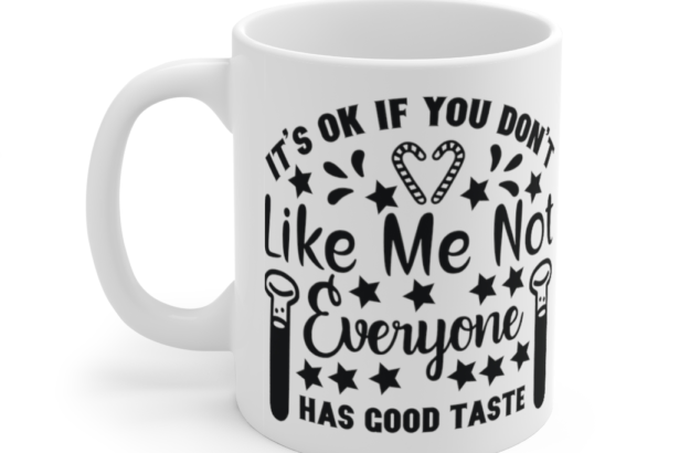 It’s Ok If You Don’t Like Me Not Everyone Has Good Taste – White 11oz Ceramic Coffee Mug (3)
