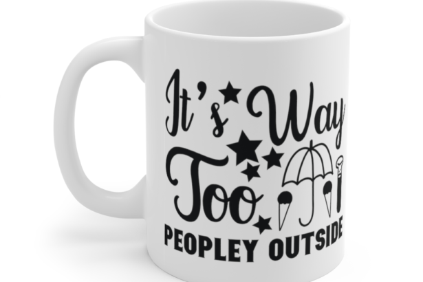 It’s Way Too Peopley Outside – White 11oz Ceramic Coffee Mug (2)