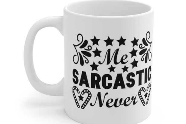 Me Sarcastic Never – White 11oz Ceramic Coffee Mug (2)