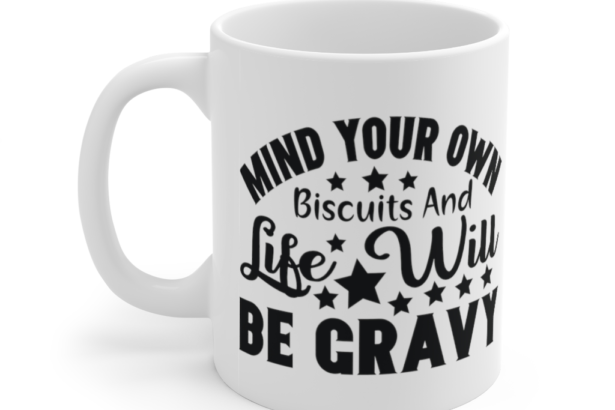 Mind Your Own Biscuits and Life will be Gravy – White 11oz Ceramic Coffee Mug (2)