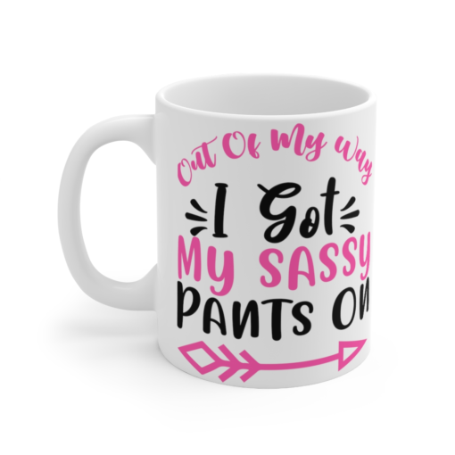 Out of My Way I Got My Sassy Pants On – White 11oz Ceramic Coffee Mug (2)
