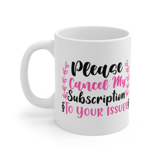 Please Cancel My Subscription to Your Issues – White 11oz Ceramic Coffee Mug (2)