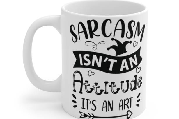 Sarcasm isn’t an Attitude It’s an Art – White 11oz Ceramic Coffee Mug