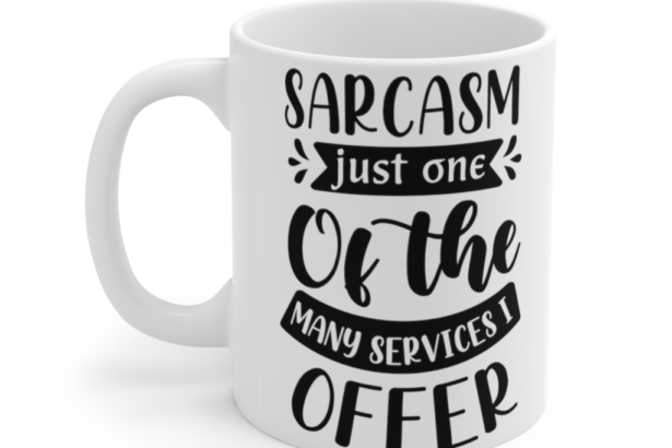 Sarcasm Just One of the Many Services I Offer – White 11oz Ceramic Coffee Mug (2)