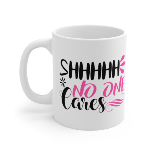 Shhhhh No One Cares – White 11oz Ceramic Coffee Mug (5)