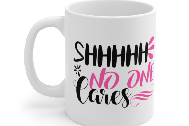Shhhhh No One Cares – White 11oz Ceramic Coffee Mug (5)