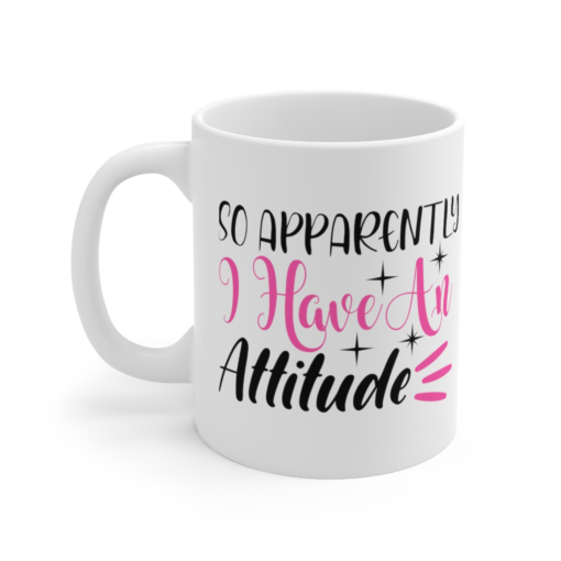 So Apparently I have an Attitude – White 11oz Ceramic Coffee Mug (3)