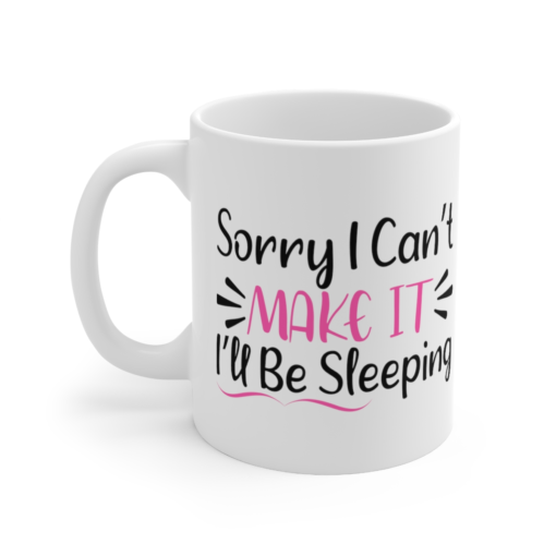 Sorry I Can’t Make It I’ll Be Sleeping – White 11oz Ceramic Coffee Mug (3)