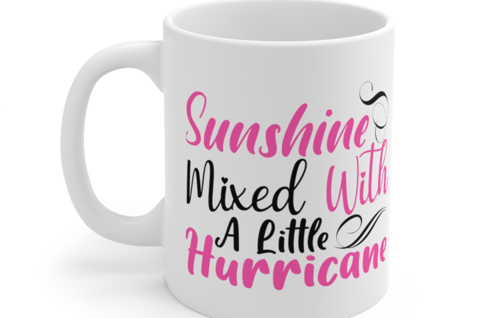 Sunshine Mixed with a Little Hurricane – White 11oz Ceramic Coffee Mug (4)