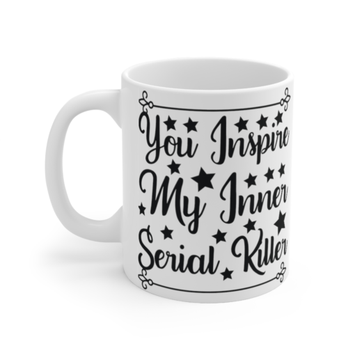 You Inspire My Inner Serial Killer – White 11oz Ceramic Coffee Mug (2)