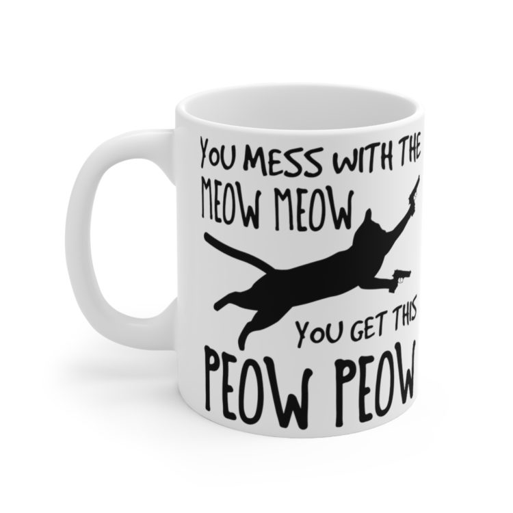 [Printed in USA] You Mess with the Meow Meow You Get this Peow Peow - White 11oz Ceramic Coffee Mug