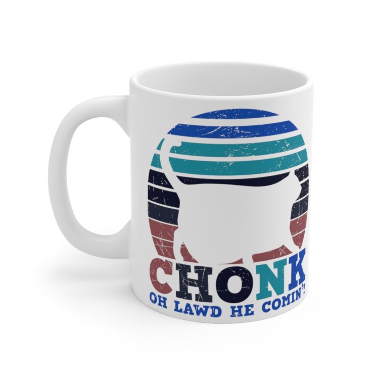 [Printed in USA] Chonk Oh Lawd He Comin'! - White 11oz Ceramic Coffee Mug