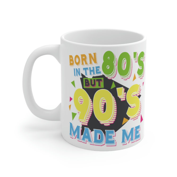 [Printed in USA] Born in the 80s but 90s Made Me - White 11oz Ceramic Coffee Mug